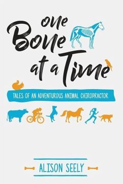 One Bone at a Time: Tales of an Adventurous Animal Chiropractor - Seely, Alison