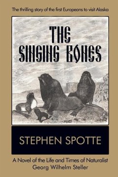 The Singing Bones: A Novel of the Life and Times of Naturalist Georg Wilhelm Steller - Spotte, Stephen