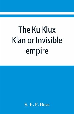 The Ku Klux Klan or Invisible empire - E. F. Rose, S.