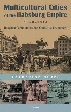 Multicultural Cities of the Habsburg Empire, 1880-1914 - Horel, Catherine