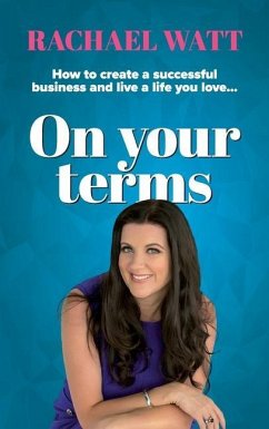 On Your Terms: How to create a successful business and live a life you love. - Watt, Rachael