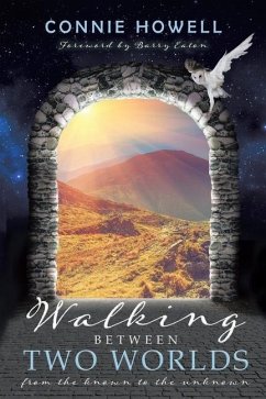 Walking Between Two Worlds: From the known to the unknown - Howell, Connie
