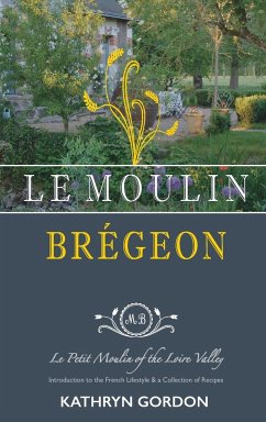 Le Moulin Brégeon, Le Petit Moulin of the Loire Valley - Gordon, Kathryn