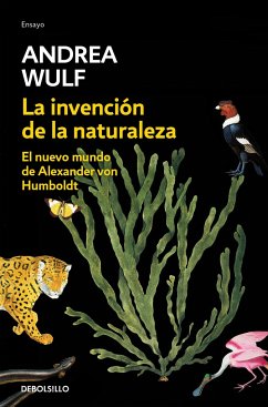 La Invención de la Naturaleza: El Nuevo Mundo de Alexander Von Humbolt / The Invention of Nature: Alexander Von Humbolt's New World - Wulf, Andrea