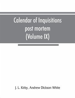 Calendar of inquisitions post mortem and other analogous documents preserved in the Public Record Office (Volume IX) Edward III - L. Kirby, J.; Andrew Dickson White