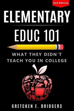 Elementary EDUC 101: What They Didn't Teach You in College - Bridgers, Gretchen Elizabeth