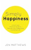 Simply Happiness: A Short and Practical Guide to Maintaining a Happy and Contented Life