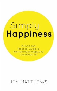 Simply Happiness: A Short and Practical Guide to Maintaining a Happy and Contented Life - Matthews, Jen