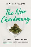 The New Chardonnay: The Unlikely Story of How Marijuana Went Mainstream