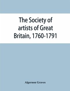 The Society of artists of Great Britain, 1760-1791; the Free society of artists, 1761-1783 ; a complete dictionary of contributors and their work from the foundation of the societies to 1791 - Graves, Algernon
