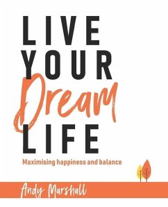 Live Your Dream Life: Maximising happiness and balance - Marshall, Andy