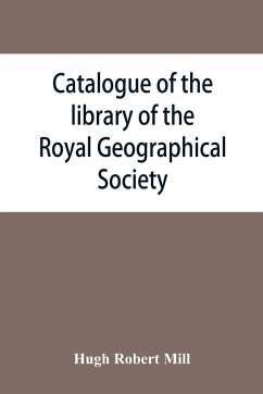 Catalogue of the library of the Royal Geographical Society - Robert Mill, Hugh