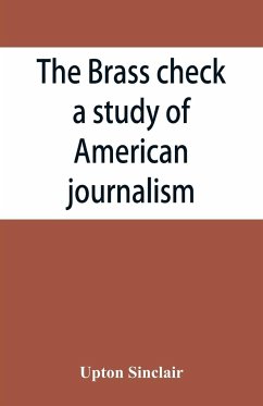 The brass check, a study of American journalism - Sinclair, Upton