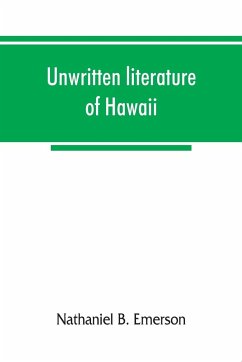 Unwritten literature of Hawaii; the sacred songs of the hula - B. Emerson, Nathaniel