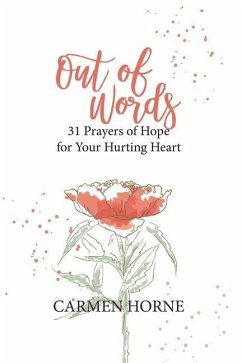 Out of Words: 31 Prayers of Hope for Your Hurting Heart - Horne, Carmen