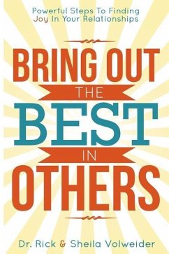 Bring Out The Best In Others: Powerful Steps To Finding Joy In Your Relationships - Volweider, Rick and Sheila