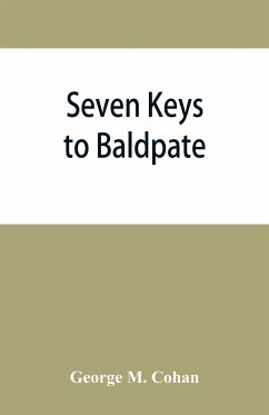 Seven keys to Baldpate; a mysterious melodramatic farce, in a prologue, two acts, and an epilogue - M. Cohan, George