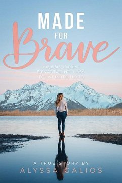 Made for Brave: A Journey Through Devastating Loss to Infinite Hope - Galios, Alyssa