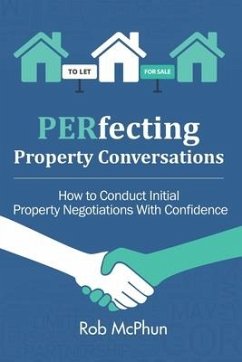 PERfecting Property Conversations: How to Conduct Initial Property Negotiations With Confidence - McPhun, Rob