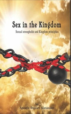Sex in the Kingdom: Sexual Strongholds and Kingdom Principles - Alexander, Stanley J.