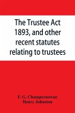 The Trustee Act, 1893, and other recent statutes relating to trustees