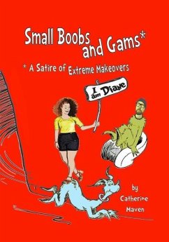 Small Boobs & Gams: * A Satire of Extreme Makeovers - Maven, Catherine Anne