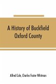 A history of Buckfield, Oxford County, Maine, from the earliestexplorations to the close of the year 1900