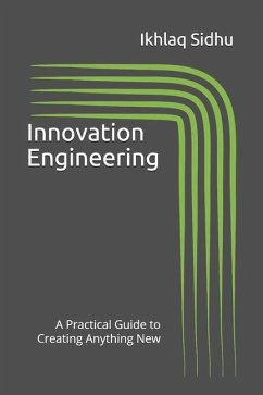 Innovation Engineering: A Practical Guide to Creating Anything New - Sidhu, Ikhlaq