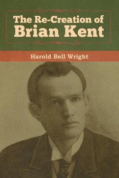 The Re-Creation of Brian Kent - Wright, Harold Bell