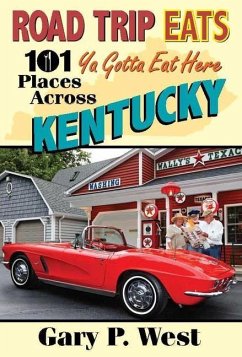 Road Trip Eats: 101 YA Gotta Eat Here Places Across Kentucky with Recipes - West, Gary P.
