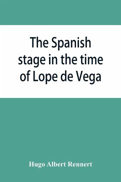 The Spanish stage in the time of Lope de Vega - Albert Rennert, Hugo