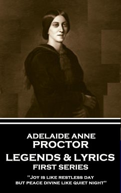 Adelaide Anne Procter - Legends & Lyrics: First Series: 'Joy is like restless day; but peace divine like quiet night'' - Procter, Adelaide Anne