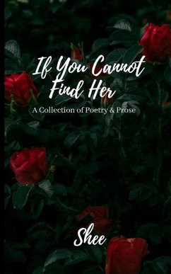 If You Cannot Find Her: A Collection of Poetry & Prose - Shee