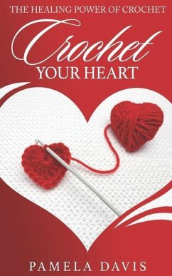 Crochet Your Heart: The Healing Power of Crochet - Davis, Pamela Ann