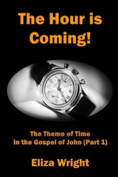 The Hour is Coming!: The Theme of Time in the Gospel of John (Part 1) - Wright, Eliza