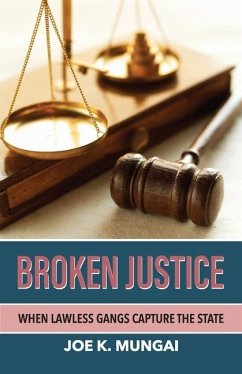 Broken Justice: When Lawless Gangs Capture the State - Mungai, Joseph K.