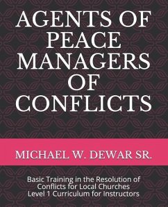 Agents of Peace Managers of Conflicts: Basic Training in the Resolution of Conflicts for Local Churches - Level 1 Curriculum (Instructor's Manual) - Dewar Sr, Michael W.
