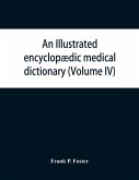 An illustrated encyclopædic medical dictionary. Being a dictionary of the technical terms used by writers on medicine and the collateral sciences, in the Latin, English, French and German languages (Volume IV)