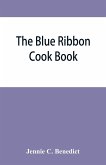 The blue ribbon cook book; being a second publication of &quote;One hundred tested receipts,&quote; together with others which have been tried and found valuable