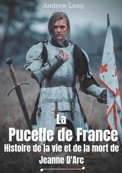 La Pucelle de France : Histoire de la vie et de la mort de Jeanne d'Arc - Lang, Andrew;Boucher, Louis