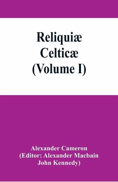 Reliquiæ celticæ; texts, papers and studies in Gaelic literature and philology (Volume I) - Cameron, Alexander