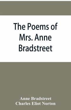 The poems of Mrs. Anne Bradstreet (1612-1672) together with her prose remains - Bradstreet, Anne; Charles Eliot Norton