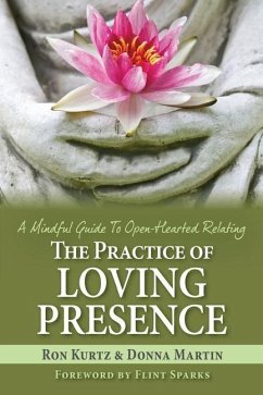 The Practice of Loving Presence: A Mindful Guide To Open-Hearted Relating - Martin, Donna; Kurtz, Ron