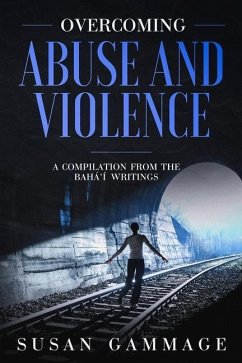 Overcoming Abuse and Violence: A Compilation from the Baha'i Writings - Gammage, Susan