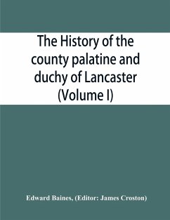 The history of the county palatine and duchy of Lancaster (Volume I) - Baines, Edward