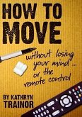 How to Move: Without Losing Your Mind or the Remote Control