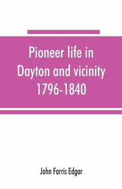 Pioneer life in Dayton and vicinity, 1796-1840 - Farris Edgar, John