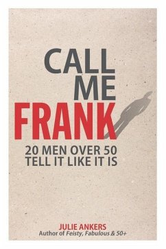 Call Me Frank: 20 men over 50 tell it like it is - Ankers, Julie