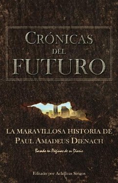Crónicas Del Futuro: La maravillosa historia de Paul Amadeus Dienach - Sirigos, Achilleas; Dienach, Paul Amadeus