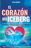 El Corazón Del Iceberg: 8 pasos para conectar con lo más profundo de tu ser y crear la vida que deseas